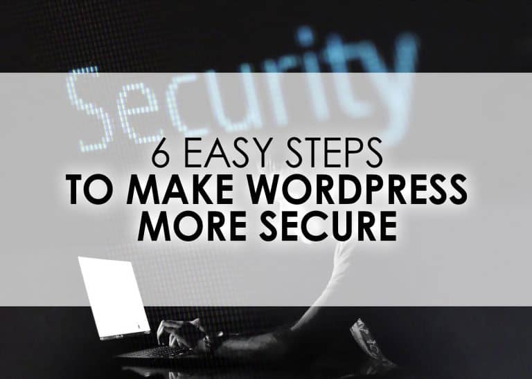 6 EASY STEPS TO MAKE WORDPRESS MORE SECURE